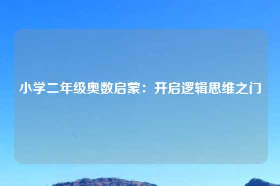 小学二年级奥数启蒙：开启逻辑思维之门
