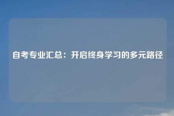 自考专业汇总：开启终身学习的多元路径
