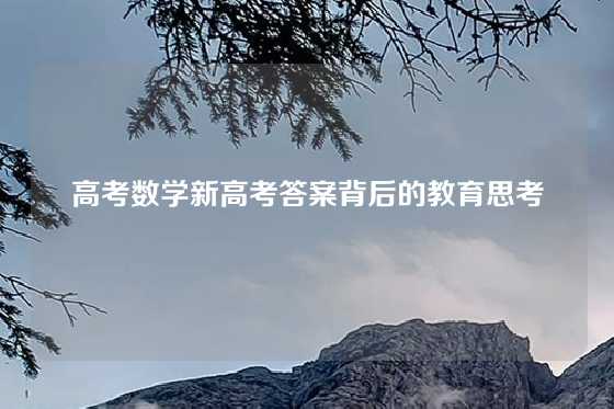 高考数学新高考答案背后的教育思考