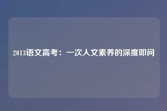 2013语文高考:一次人文素养的深度叩问